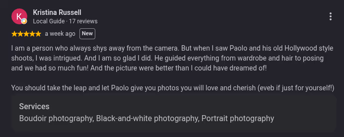 Your should take the leap and let Paolo give you photos you will love 5-star Google review where Kristina says how much fun she had at the session and how much she loved her portraits